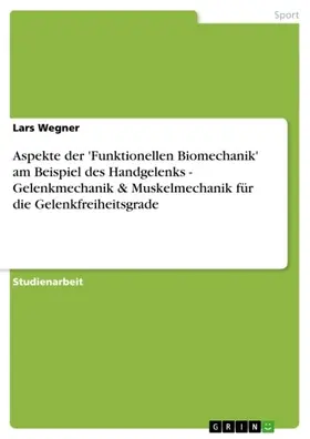 Wegner |  Aspekte der 'Funktionellen Biomechanik' am Beispiel des Handgelenks - Gelenkmechanik & Muskelmechanik für die Gelenkfreiheitsgrade | eBook | Sack Fachmedien
