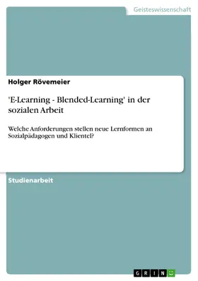 Rövemeier |  'E-Learning - Blended-Learning' in der sozialen Arbeit - Welche Anforderungen stellen neue Lernformen an Sozialpädagogen und Klientel? | eBook | Sack Fachmedien