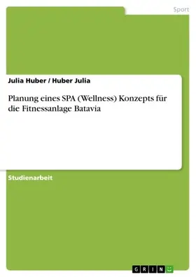 Huber |  Planung eines SPA (Wellness) Konzepts für die Fitnessanlage  Batavia | eBook | Sack Fachmedien