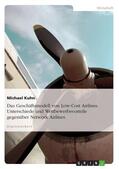 Kuhn |  Das Geschäftsmodell von Low-Cost Airlines. Unterschiede und Wettbewerbsvorteile gegenüber Network Airlines | eBook | Sack Fachmedien