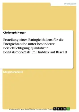 Heger |  Erstellung eines Ratingleitfadens für die Energiebranche unter besonderer Berücksichtigung qualitativer Bonitätsmerkmale im Hinblick auf Basel II | eBook | Sack Fachmedien