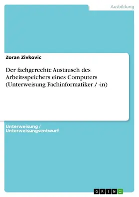 Zivkovic |  Der fachgerechte Austausch des Arbeitsspeichers eines Computers (Unterweisung Fachinformatiker / -in) | eBook | Sack Fachmedien