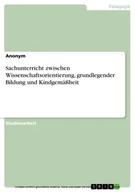 Aonym |  Sachunterricht zwischen Wissenschaftsorientierung, grundlegender Bildung und Kindgemäßheit | eBook | Sack Fachmedien