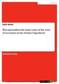 Heise |  Was nationalism the main cause of the wars of secession in the former Yugoslavia? | eBook | Sack Fachmedien