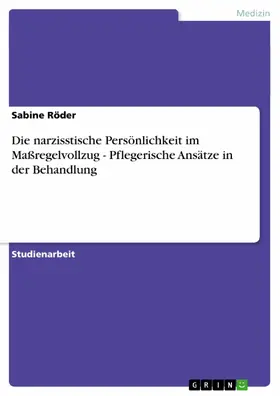 Röder |  Die narzisstische Persönlichkeit im Maßregelvollzug - Pflegerische Ansätze in der Behandlung | eBook | Sack Fachmedien