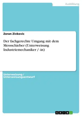 Zivkovic |  Der fachgerechte Umgang mit dem Messschieber (Unterweisung Industriemechaniker / -in) | eBook | Sack Fachmedien