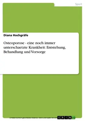 Hochgräfe |  Osteoporose - eine noch immer unterschaetzte Krankheit: Entstehung, Behandlung und Vorsorge | eBook | Sack Fachmedien