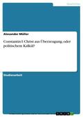 Müller |  Constantin I: Christ aus Überzeugung, oder politischem Kalkül? | eBook | Sack Fachmedien