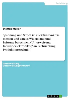 Müller |  Spannung und Strom im Gleichstromkreis messen und daraus Widerstand und Leistung berechnen (Unterweisung Industrieelektroniker/ -in Fachrichtung Produktionstechnik ) | eBook | Sack Fachmedien