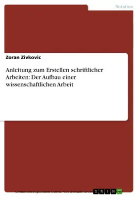 Zivkovic |  Anleitung zum Erstellen schriftlicher Arbeiten: Der Aufbau einer wissenschaftlichen Arbeit | eBook | Sack Fachmedien