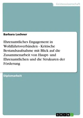 Lochner | Ehrenamtliches Engagement in Wohlfahrtsverbänden - Kritische Bestandsaufnahme mit Blick auf die Zusammenarbeit von Haupt- und Ehrenamtlichen und die Strukuren der Förderung | E-Book | sack.de