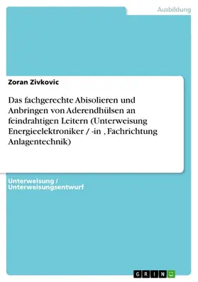 Zivkovic |  Das fachgerechte Abisolieren und Anbringen von Aderendhülsen an feindrahtigen Leitern (Unterweisung Energieelektroniker / -in , Fachrichtung Anlagentechnik) | eBook | Sack Fachmedien