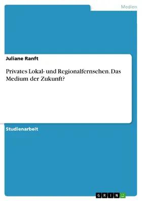 Ranft |  Privates Lokal- und Regionalfernsehen - Das Medium der Zukunft? | eBook | Sack Fachmedien