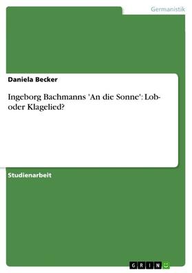 Becker | Ingeborg Bachmanns 'An die Sonne': Lob- oder Klagelied? | E-Book | sack.de