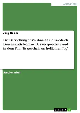 Röder |  Die Darstellung des Wahnsinns in Friedrich Dürrenmatts Roman 'Das Versprechen' und in dem Film 'Es geschah am hellichten Tag' | eBook | Sack Fachmedien