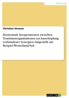 Strasser |  Horizontale Kooperationen zwischen Tourismusorganisationen zur Ausschöpfung vorhandener Synergien dargestellt am Beispiel Westerland/Sylt | eBook | Sack Fachmedien