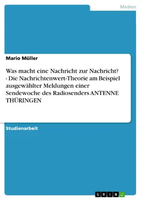 Müller | Was macht eine Nachricht zur Nachricht? - Die Nachrichtenwert-Theorie am Beispiel ausgewählter Meldungen einer Sendewoche des Radiosenders ANTENNE THÜRINGEN | E-Book | sack.de
