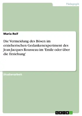 Reif |  Die Vermeidung des Bösen im erzieherischen Gedankenexperiment des Jean-Jacques Rousseau im 'Emile oder über die Erziehung' | eBook | Sack Fachmedien