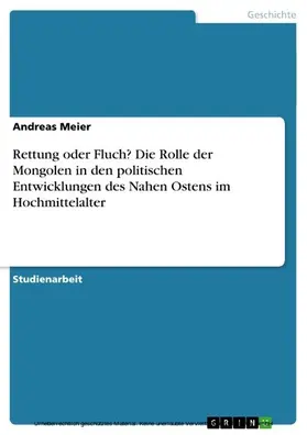 Meier |  Rettung oder Fluch? Die Rolle der Mongolen in den politischen Entwicklungen des Nahen Ostens im Hochmittelalter | eBook | Sack Fachmedien