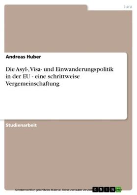 Huber | Die Asyl-, Visa- und Einwanderungspolitik in der EU - eine schrittweise Vergemeinschaftung | E-Book | sack.de