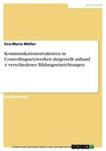 Müller |  Kommunikationsstrukturen in Controllingnetzwerken dargestellt anhand 4 verschiedener Bildungseinrichtungen | eBook | Sack Fachmedien