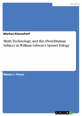 Kienscherf |  Myth, Technology, and the (Post)Human Subject in William Gibson's Sprawl Trilogy | eBook | Sack Fachmedien