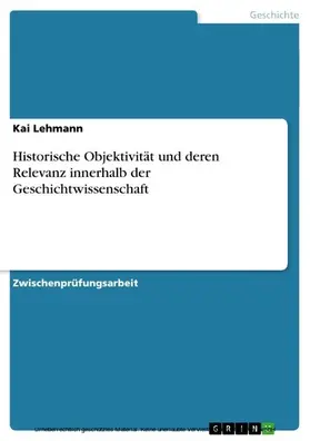 Lehmann |  Historische Objektivität und deren Relevanz innerhalb der Geschichtwissenschaft | eBook | Sack Fachmedien