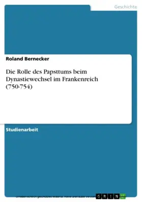 Bernecker |  Die Rolle des Papsttums beim Dynastiewechsel im Frankenreich (750-754) | eBook | Sack Fachmedien