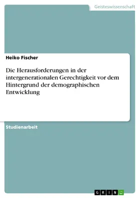 Fischer |  Die Herausforderungen in der intergenerationalen Gerechtigkeit vor dem Hintergrund der demographischen Entwicklung | eBook | Sack Fachmedien