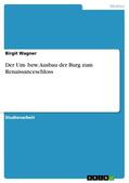 Wagner |  Der Um- bzw. Ausbau der Burg zum Renaissanceschloss | eBook | Sack Fachmedien