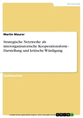 Maurer |  Strategische Netzwerke als interorganisatorische Kooperationsform - Darstellung und kritische Würdigung | eBook | Sack Fachmedien