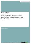 Lachmann |  Marx und Weber - Beiträge zu einer einheitlichen Kritischen Theorie der Gesellschaft? | eBook | Sack Fachmedien