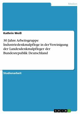 Weiß | 30 Jahre Arbeitsgruppe Industriedenkmalpflege in der Vereinigung der Landesdenkmalpfleger der Bundesrepublik Deutschland | E-Book | sack.de