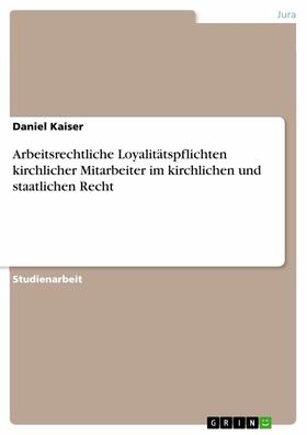 Kaiser | Arbeitsrechtliche Loyalitätspflichten kirchlicher Mitarbeiter im kirchlichen und staatlichen Recht | E-Book | sack.de