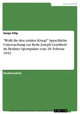 Filip |  'Wollt ihr den totalen Krieg?' -  Sprachliche Untersuchung zur Rede Joseph Goebbels' im Berliner Sportpalast vom 18. Februar 1943 | eBook | Sack Fachmedien
