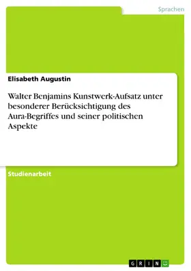 Augustin |  Walter Benjamins Kunstwerk-Aufsatz unter besonderer Berücksichtigung des Aura-Begriffes und seiner politischen Aspekte | eBook | Sack Fachmedien