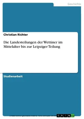 Richter |  Die Landesteilungen der Wettiner im Mittelalter bis zur Leipziger Teilung | eBook | Sack Fachmedien