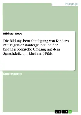 Roos |  Die Bildungsbenachteiligung von Kindern mit Migrationshintergrund und der bildungspolitische Umgang mit dem Sprachdefizit in Rheinland-Pfalz | eBook | Sack Fachmedien