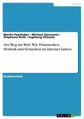 Payrhuber / Darmanin / Roth |  Der Weg ins Web: Wie Printmedien, Hörfunk und Fernsehen ins Internet kamen | eBook | Sack Fachmedien