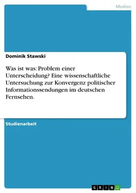 Stawski |  Was ist was: Problem einer Unterscheidung? Eine wissenschaftliche Untersuchung zur Konvergenz politischer Informationssendungen im deutschen Fernsehen. | eBook | Sack Fachmedien