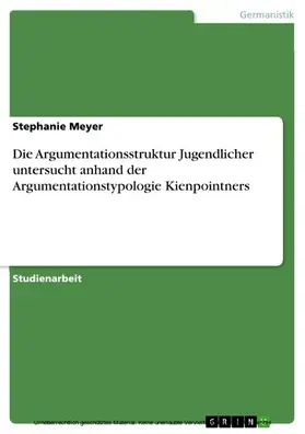 Meyer |  Die Argumentationsstruktur Jugendlicher untersucht anhand der Argumentationstypologie Kienpointners | eBook | Sack Fachmedien