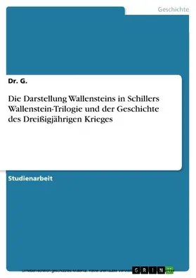 G. |  Die Darstellung Wallensteins in Schillers Wallenstein-Trilogie und der Geschichte des Dreißigjährigen Krieges | eBook | Sack Fachmedien