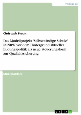 Braun | Das Modellprojekt 'Selbstständige Schule' in NRW vor dem Hintergrund aktueller Bildungspolitik als neue Steuerungsform zur Qualitätssicherung | E-Book | sack.de