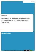 Anonymous |  Differences in Television News Coverage; A Comparison of RTL aktuell and ARD Tagesschau | eBook | Sack Fachmedien