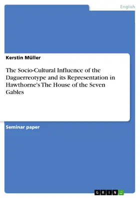 Müller |  The Socio-Cultural Influence of the Daguerreotype and its Representation in Hawthorne's The House of the Seven Gables | eBook | Sack Fachmedien