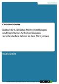 Schulze |  Kulturelle Leitbilder, Wertvorstellungen und berufliches Selbstverständnis westdeutscher Lehrer in den 50er Jahren | eBook | Sack Fachmedien