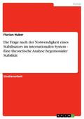 Huber |  Die Frage nach der Notwendigkeit eines Stabilisators im internationalen System - Eine theoretische Analyse hegemonialer Stabilität | eBook | Sack Fachmedien