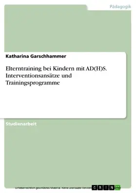 Garschhammer |  Elterntraining bei Kindern mit AD(H)S. Interventionsansätze und Trainingsprogramme | eBook | Sack Fachmedien