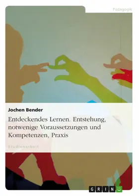 Bender |  Entdeckendes Lernen - Entstehung, notwenige Voraussetzungen und Kompetenzen, Praxis | eBook | Sack Fachmedien