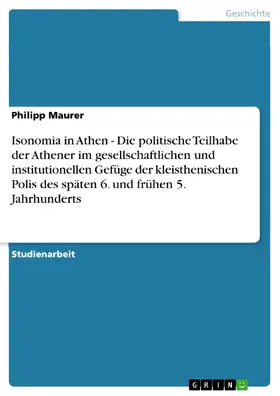 Maurer |  Isonomia in Athen - Die politische Teilhabe der Athener im gesellschaftlichen und institutionellen Gefüge der kleisthenischen Polis des späten 6. und frühen 5. Jahrhunderts | eBook | Sack Fachmedien